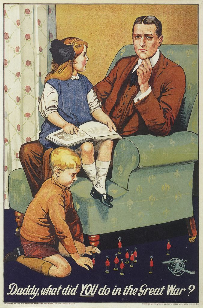 Recruitment poster for First World War. A father is sat in an arm chair with his daughter on his knee with a book. She is looking towards him saying 'Daddy what did YOU do in the Great War?' . The father is looking at us thoughtfully. His son is on the floor in front of the arm chair playing with toy soldiers.